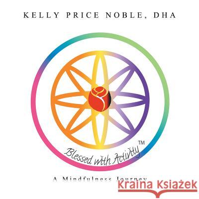 Blessed with Activity: A Mindfulness Journey Dha Kelly Price Noble 9781546251262
