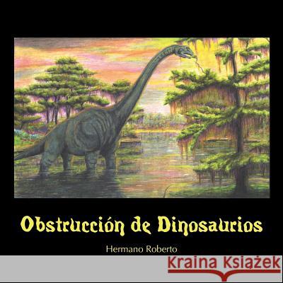 Obstrucción De Dinosaurios Hermano Roberto 9781546253341 Authorhouse