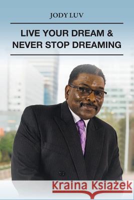 Live Your Dream & Never Stop Dreaming: Never Stop Dreaming Jody Luv 9781546253518