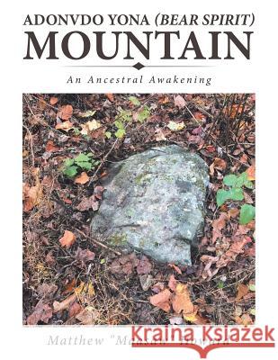 Adonvdo Yona (Bear Spirit) Mountain: An Ancestral Awakening Matthew Howard 9781546253860