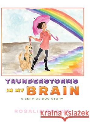 Thunderstorms in My Brain: A Service Dog Story Rosalie Brown 9781546254645