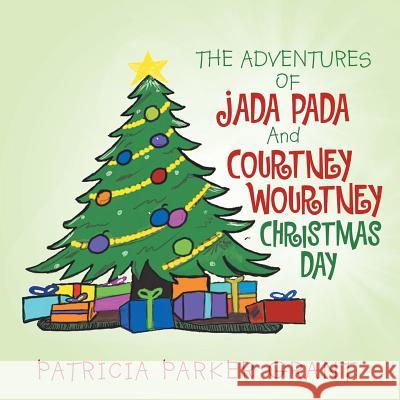 The Adventures of Jada Pada and Courtney Wourtney Christmas Day Patricia Parker Grant 9781546255383