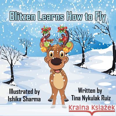 Blitzen Learns How to Fly Tina Nykulak Ruiz, Ishika Sharma 9781546256717 Authorhouse