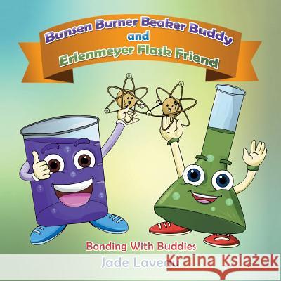 Bunsen Burner Beaker Buddy and Erlenmeyer Flask Friend: Bonding with Buddies Jade Laveau 9781546257370 Authorhouse