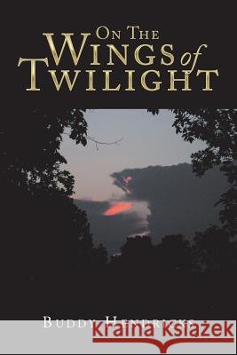 On the Wings of Twilight Buddy Hendricks 9781546258049