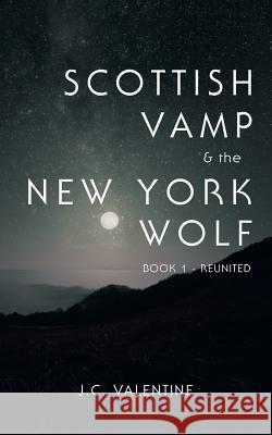 Scottish Vamp & the Newyork Wolf: Book 1- Reunited J. C. Valentine 9781546258391 Authorhouse