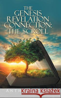 The Genesis Revelation Connection: the Scroll Anthony Lyle 9781546258667