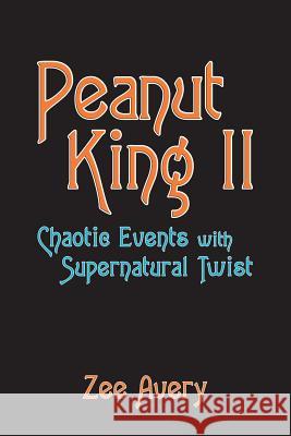 Peanut King Ii: Chaotic Events with Supernatural Twist Avery, Zee 9781546258704 Authorhouse