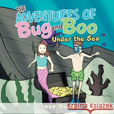 The Adventures of Bug and Boo: Under the Sea Denay Hooks 9781546259213