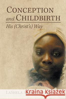Conception and Childbirth: His (Christ'S) Way Jones, Lashela Annette 9781546259657