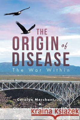 The Origin of Disease: The War Within Carolyn Merchant Christopher Merchant 9781546259817