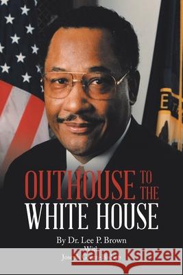 Outhouse to the White House Lee P. Brown Joseph Green-Bishop 9781546260035 Authorhouse