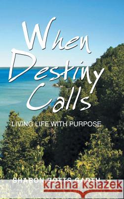 When Destiny Calls: Living Life with Purpose Sharon Botts Garth 9781546260110