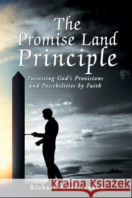 The Promise Land Principle: Possessing God'S Provisions and Possibilities by Faith Richard Christenson 9781546260356