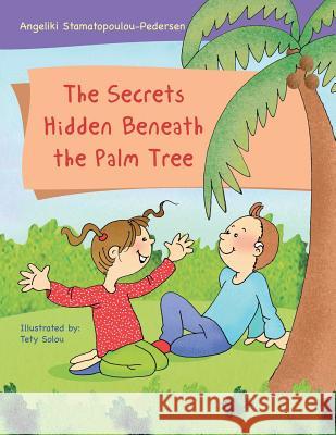 The Secrets Hidden Beneath the Palm Tree Angeliki Stamatopoulou-Pedersen Tety Solou 9781546260547 Authorhouse