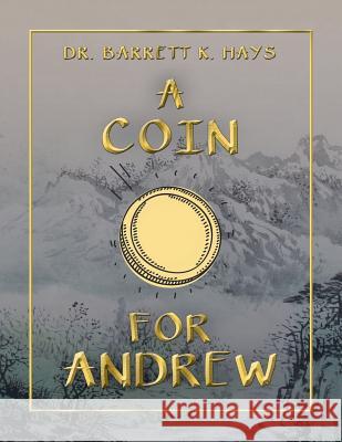 A Coin for Andrew Dr Barrett K Hays 9781546261254