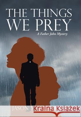 The Things We Prey: A Father John Mystery Jason M Feliciano 9781546262725 Authorhouse