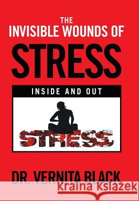 The Invisible Wounds of Stress: Inside and Out Dr Vernita Black 9781546262848