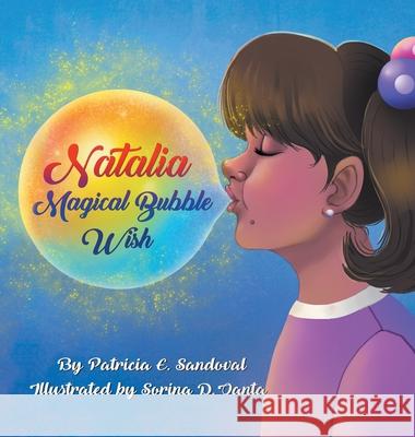 Natalia: Magical Bubble Wish Patricia E. Sandoval Sorina D. Oanta 9781546262879 Authorhouse