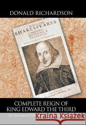 Complete Reign of King Edward the Third: An Annotated Edition of the Shakespeare Play Donald Richardson 9781546263098