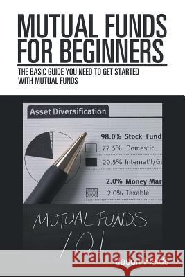 Mutual Funds for Beginners: The Basic Guide You Need to Get Started with Mutual Funds Jason Fields 9781546263883