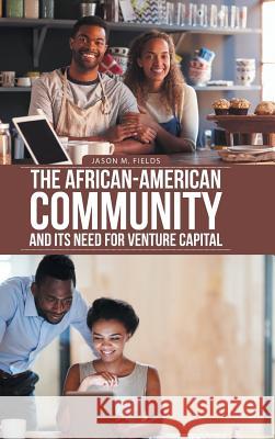 The African-American Community and Its Need for Venture Capital Jason M Fields 9781546264224