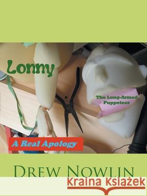 Lonny the Long-Armed Puppeteer: A Real Apology Drew Nowlin 9781546264279