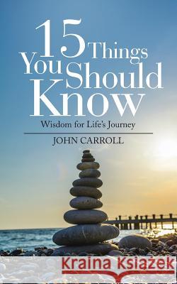 15 Things You Should Know: Wisdom for Life's Journey John Carroll 9781546264316