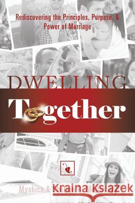 Dwelling Together: Rediscovering the Principles, Purpose, & Power of Marriage Myshica Martin, Shelton R Martin, Jr 9781546264361