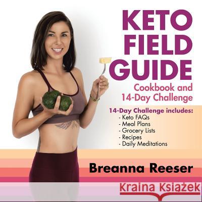 Keto Field Guide: Cookbook and 14-Day Challenge Breanna Reeser 9781546264477