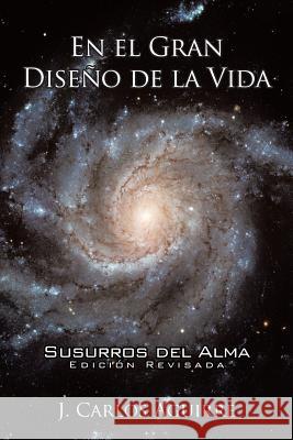 En El Gran Diseño De La Vida Susurros Del Alma: Edición Revisada Aguirre, J. Carlos 9781546264941 Authorhouse