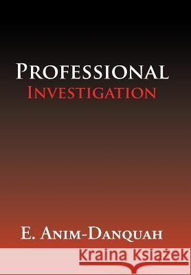 Professional Investigation E Anim-Danquah 9781546265153 Authorhouse