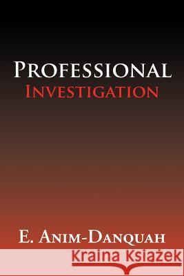 Professional Investigation E Anim-Danquah 9781546265160 Authorhouse