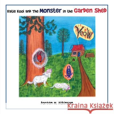 Katie Kool and the Monster in the Garden Shed Doreen M Atkinson 9781546265917 Authorhouse