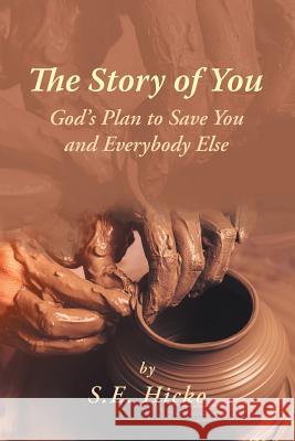 The Story of You: God's Plan to Save You and Everybody Else S E Hicko 9781546265948 Authorhouse