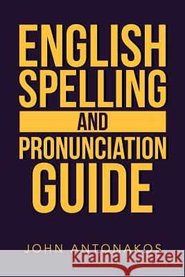 English Spelling and Pronunciation Guide John Antonakos 9781546266051