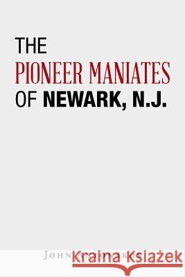 The Pioneer Maniates of Newark, N.J. John Antonakos 9781546266181