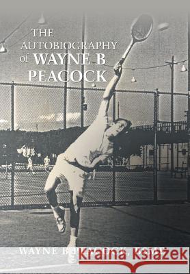 The Autobiography of Wayne B Peacock Bsme Wayne B. Peacock 9781546266433