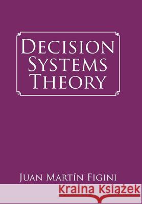 Decision Systems Theory Juan Martín Figini 9781546267096 Authorhouse
