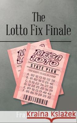 The Lotto Fix Finale Frank Stephens 9781546267171 Authorhouse