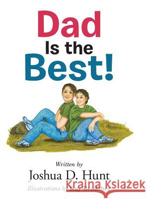 Dad Is the Best! Joshua D Hunt, Kay Bradsher 9781546268086 Authorhouse