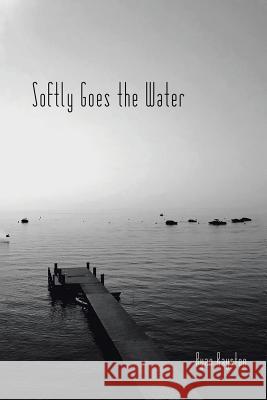 Softly Goes the Water Ryan Rayston 9781546269038 Authorhouse