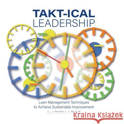 Takt-Ical Leadership Lowell J Puls 9781546270447 Authorhouse