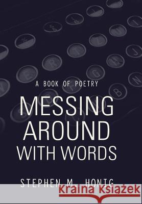 Messing Around with Words: A Book of Poetry Stephen M Honig 9781546270546 Authorhouse