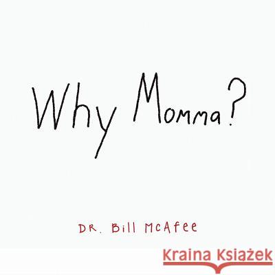 Why Momma? Dr Bill McAfee 9781546271147 Authorhouse