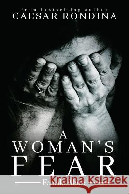 A Woman's Fear: Female Abuse Caesar Rondina 9781546271543 Authorhouse