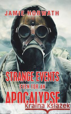 Strange Events Even for an Apocalypse Jamie Horwath 9781546272014