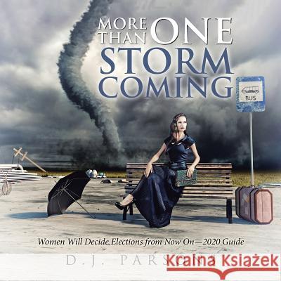 More Than One Storm Coming: Women Will Decide Elections from Now On-2020 Guide D J Parsons 9781546272106 Authorhouse