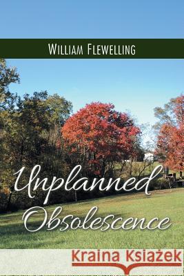 Unplanned Obsolescence William Flewelling 9781546272748 Authorhouse