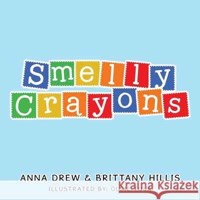 Smelly Crayons Anna Drew Brittany Hillis Olsie Tula 9781546273806 Authorhouse